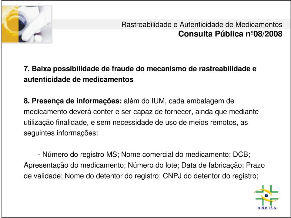 finalidade, e sem necessidade de uso de meios remotos, as seguintes informações: - Número do registro MS; Nome comercial do medicamento;