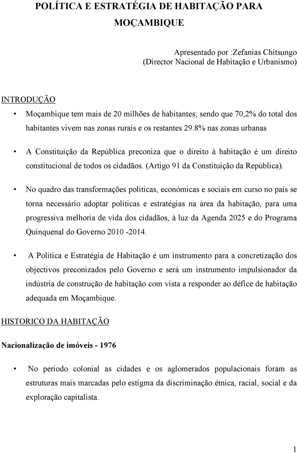 8% nas zonas urbanas A Constituição da República preconiza que o direito à habitação é um direito constitucional de todos os cidadãos. (Artigo 91 da Constituição da República).