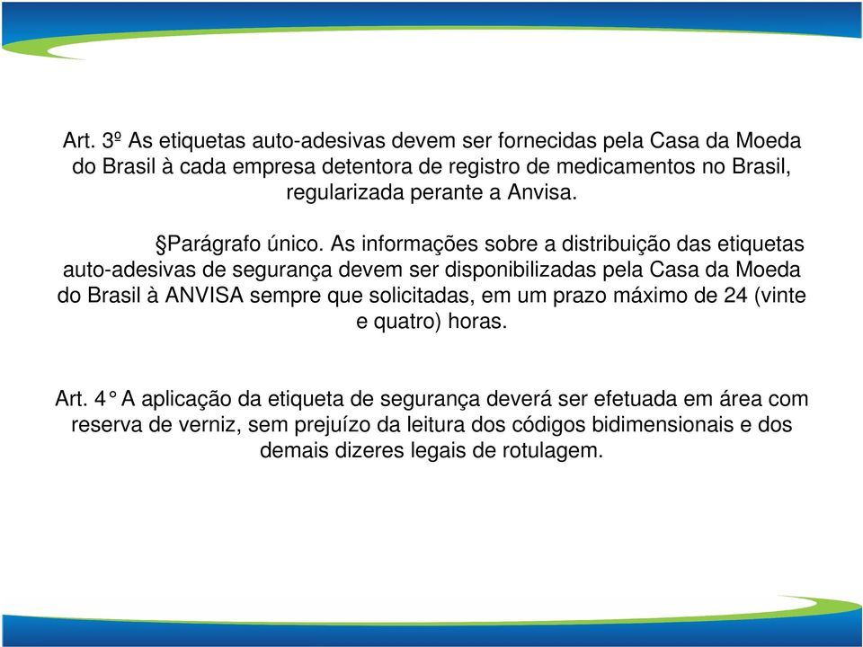 As informações sobre a distribuição das etiquetas auto-adesivas de segurança devem ser disponibilizadas pela Casa da Moeda do Brasil à ANVISA sempre