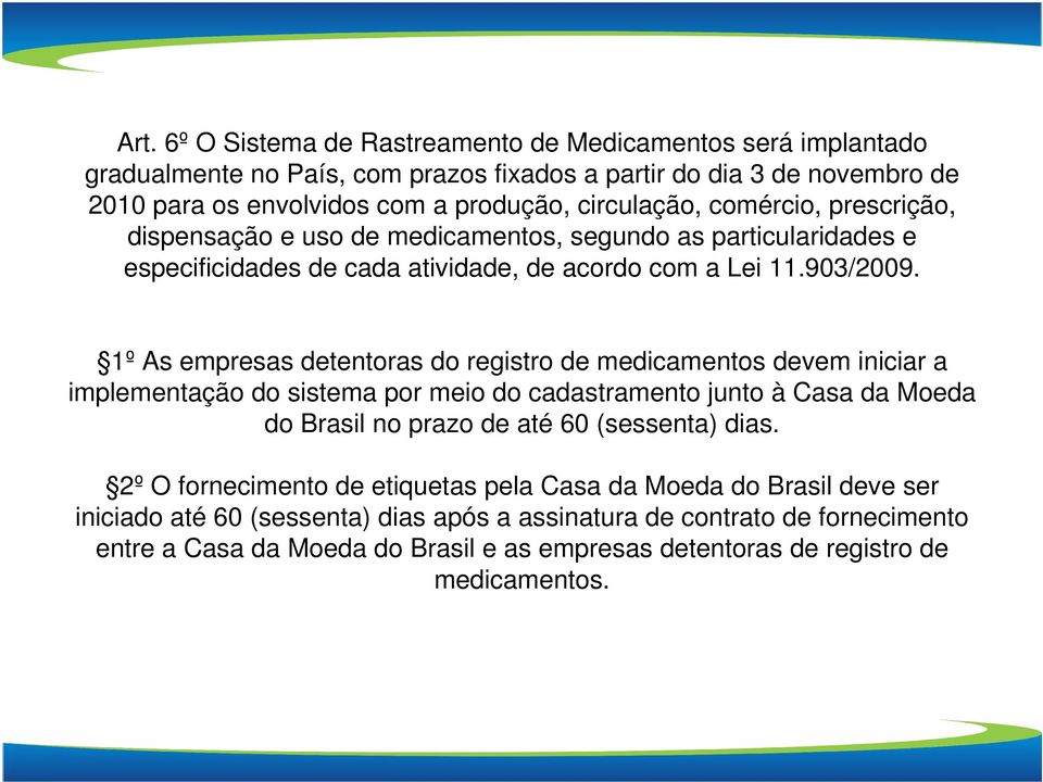 1º As empresas detentoras do registro de medicamentos devem iniciar a implementação do sistema por meio do cadastramento junto à Casa da Moeda do Brasil no prazo de até 60 (sessenta) dias.