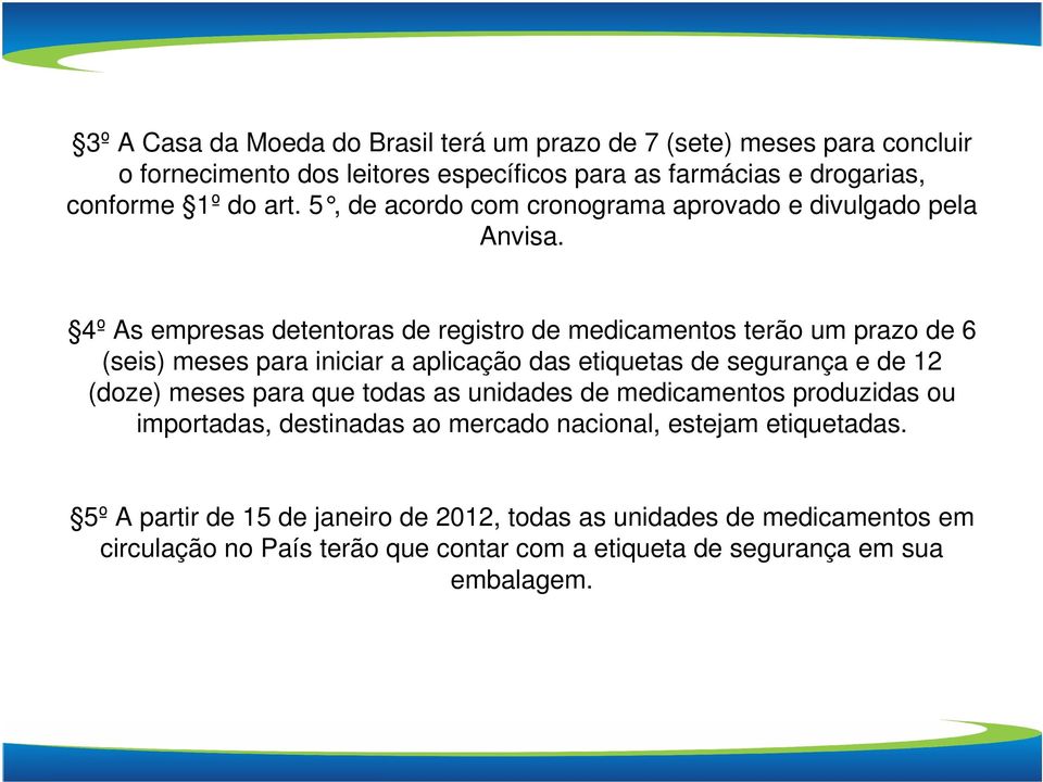 4º As empresas detentoras de registro de medicamentos terão um prazo de 6 (seis) meses para iniciar a aplicação das etiquetas de segurança e de 12 (doze) meses para