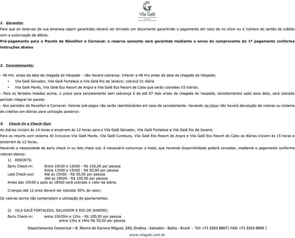 Cancelamento: - 48 Hrs antes da data de chegada do hóspede não haverá cobrança.