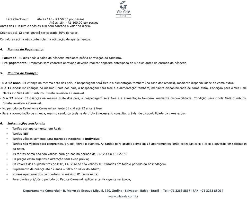 Formas de Pagamento: - Faturado: 30 dias após a saída do hóspede mediante prévia aprovação do cadastro.