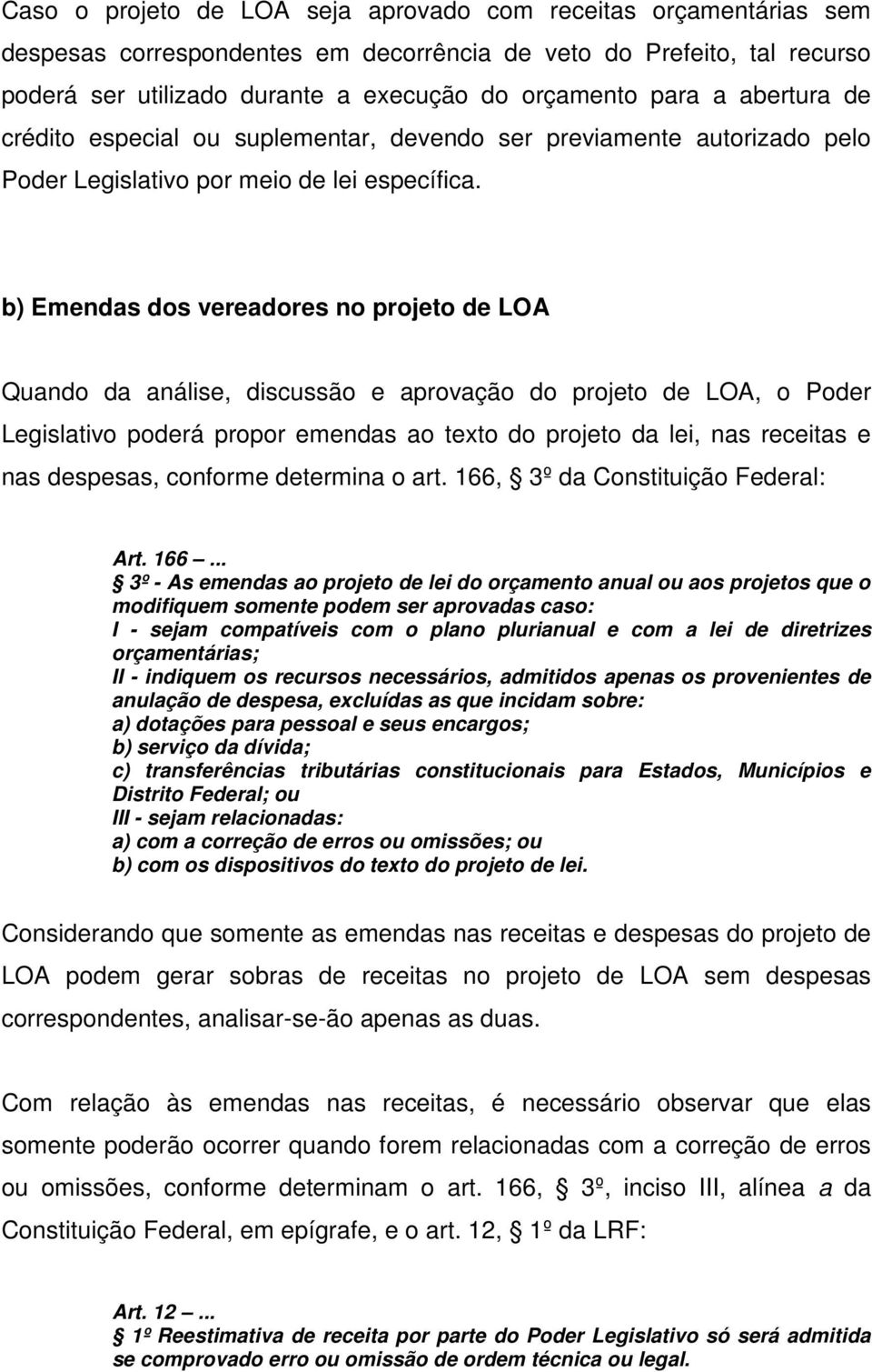 b) Emendas dos vereadores no projeto de LOA Quando da análise, discussão e aprovação do projeto de LOA, o Poder Legislativo poderá propor emendas ao texto do projeto da lei, nas receitas e nas