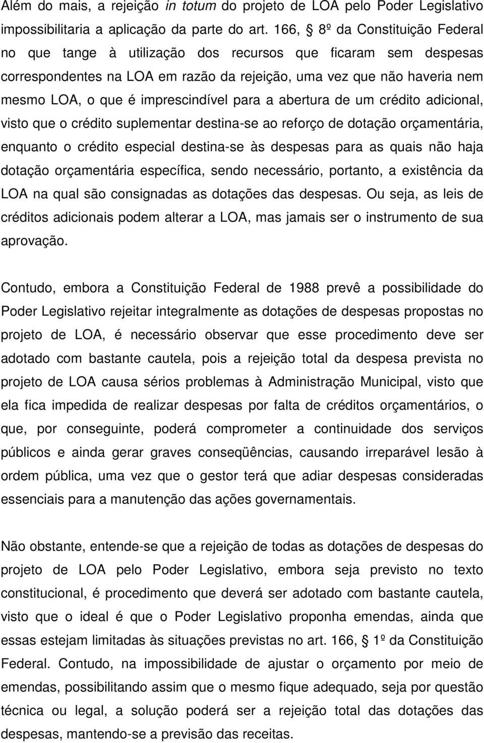 imprescindível para a abertura de um crédito adicional, visto que o crédito suplementar destina-se ao reforço de dotação orçamentária, enquanto o crédito especial destina-se às despesas para as quais