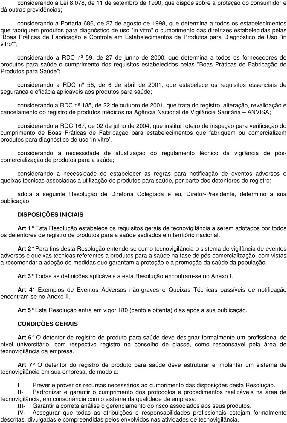 fabriquem produtos para diagnóstico de uso "in vitro" o cumprimento das diretrizes estabelecidas pelas Boas Práticas de Fabricação e Controle em Estabelecimentos de Produtos para Diagnóstico de Uso