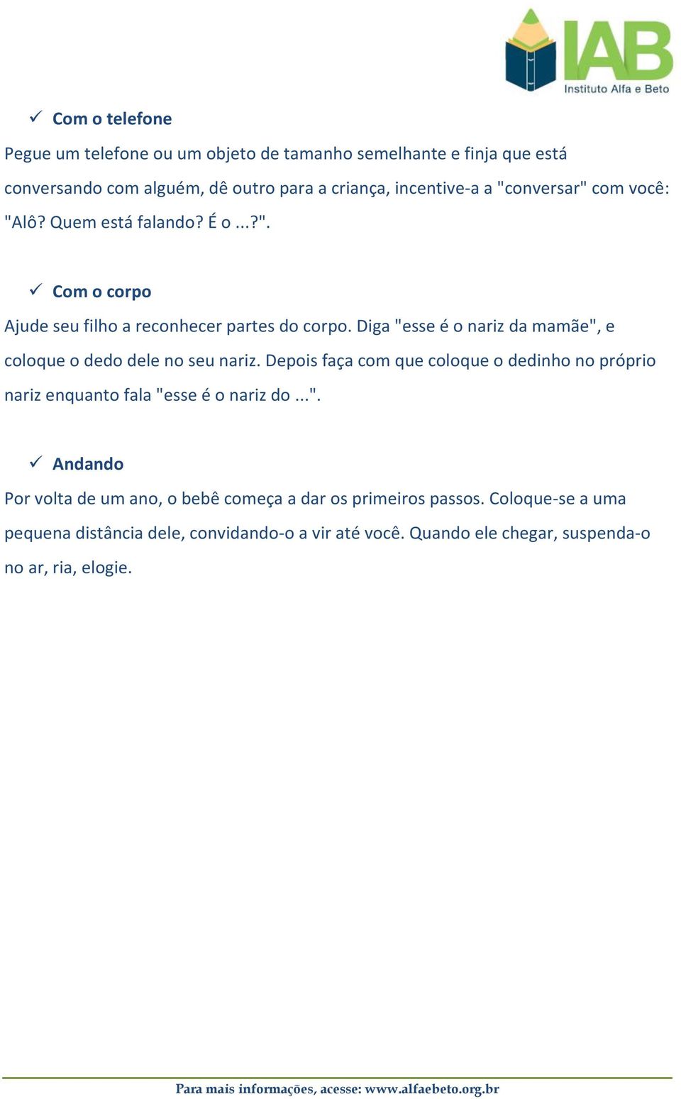 Diga "esse é o nariz da mamãe", e coloque o dedo dele no seu nariz.