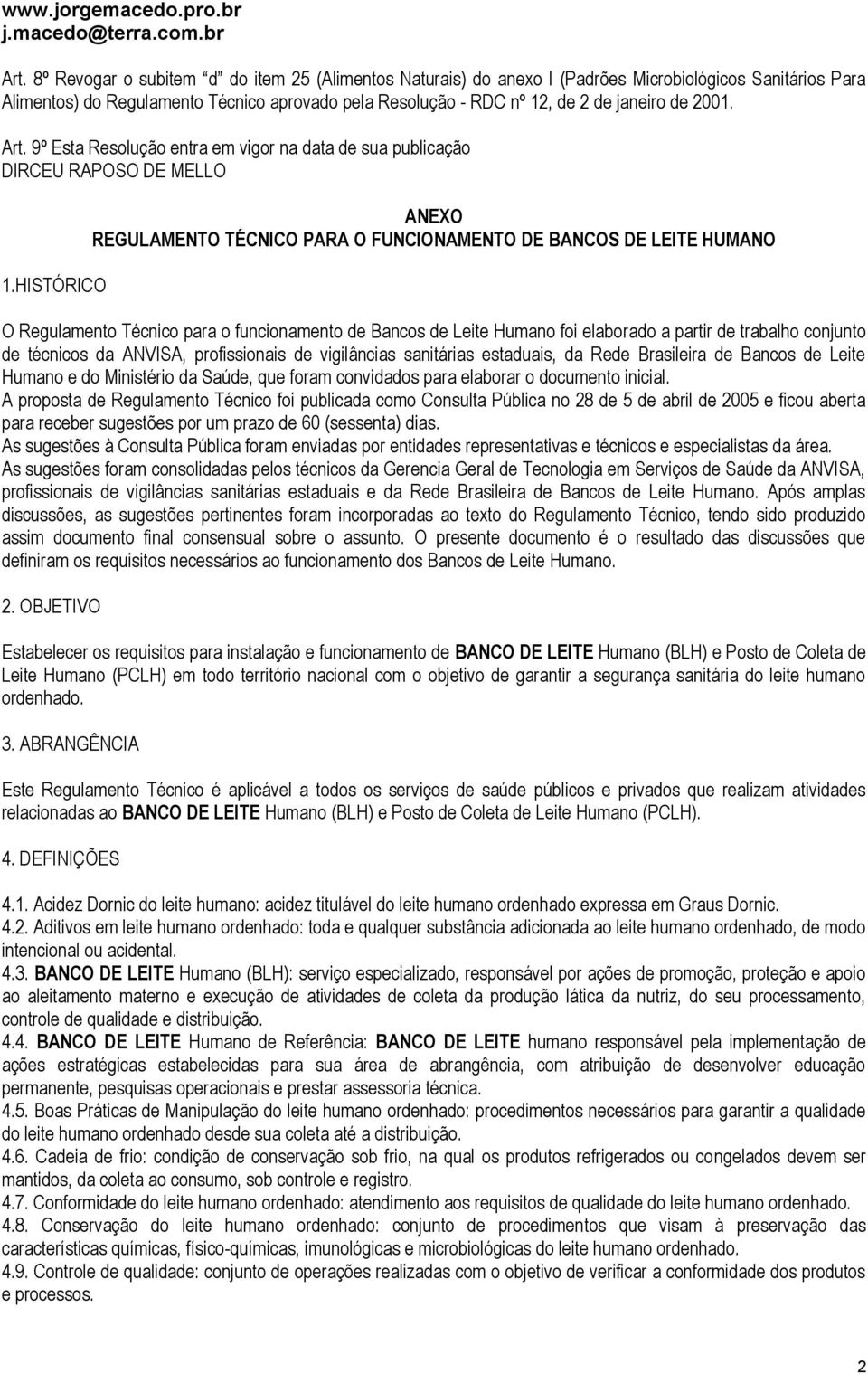 HISTÓRICO ANEXO REGULAMENTO TÉCNICO PARA O FUNCIONAMENTO DE BANCOS DE LEITE HUMANO O Regulamento Técnico para o funcionamento de Bancos de Leite Humano foi elaborado a partir de trabalho conjunto de