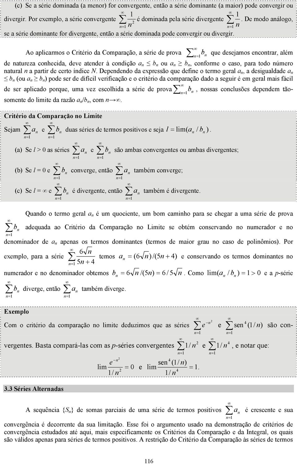 Ao aplicarmos o Critério da Comparação, a série de prova b que desejamos ecotrar, além de atureza cohecida, deve ateder à codição a b ou a b, coforme o caso, para todo úmero atural a partir de certo