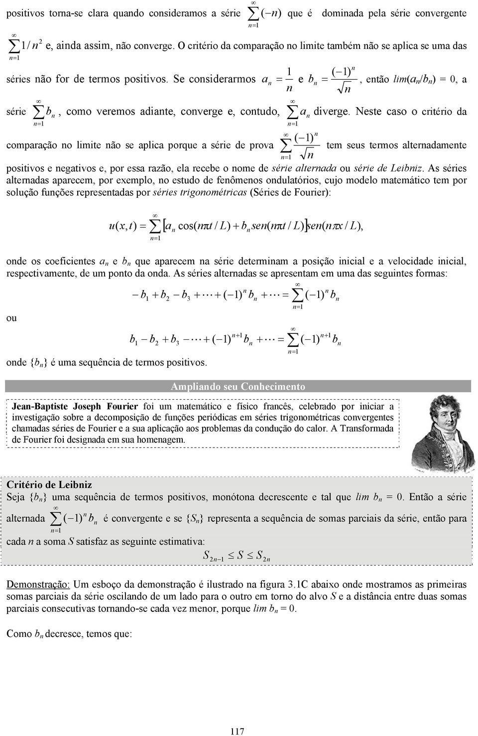 Se cosiderarmos série b, como veremos adiate, coverge e, cotudo, a ( ) e b, etão lim(a /b ), a a diverge.