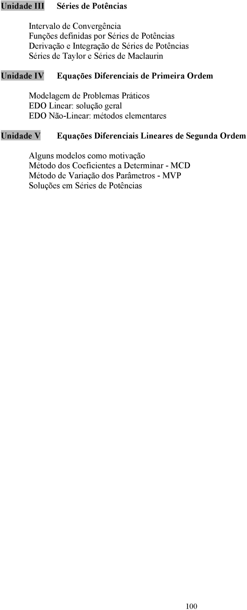 Práticos EDO Liear: solução geral EDO Não-Liear: métodos elemetares Uidade V Equações Difereciais Lieares de Seguda Ordem