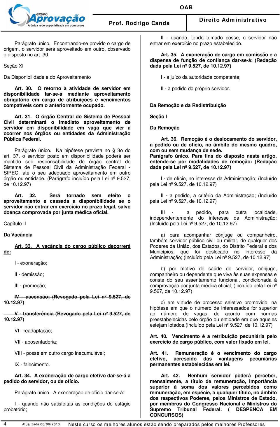 O retorno à atividade de servidor em disponibilidade far-se-á mediante aproveitamento obrigatório em cargo de atribuições e vencimentos compatíveis com o anteriormente ocupado. Art. 31.