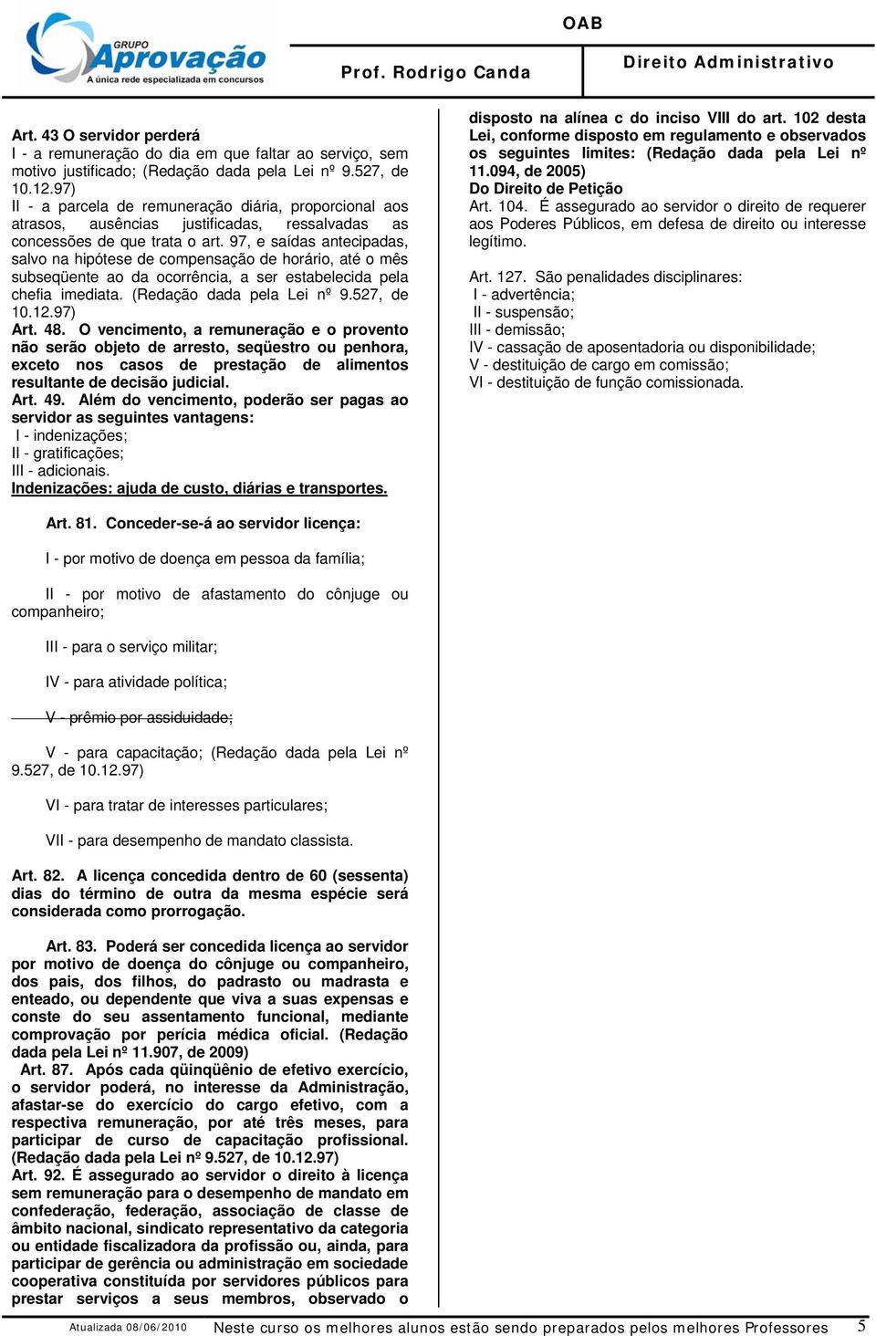 97, e saídas antecipadas, salvo na hipótese de compensação de horário, até o mês subseqüente ao da ocorrência, a ser estabelecida pela chefia imediata. (Redação dada pela Lei nº 9.527, de Art. 48.