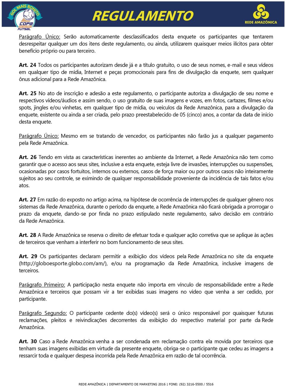 24 Todos os participantes autorizam desde já e a título gratuito, o uso de seus nomes, e-mail e seus vídeos em qualquer tipo de mídia, Internet e peças promocionais para fins de divulgação da