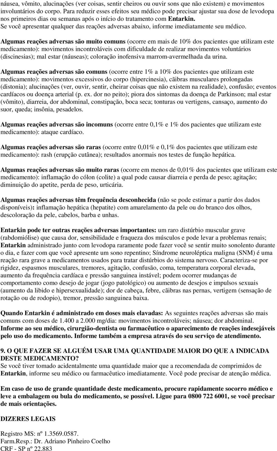 Se você apresentar qualquer das reações adversas abaixo, informe imediatamente seu médico.