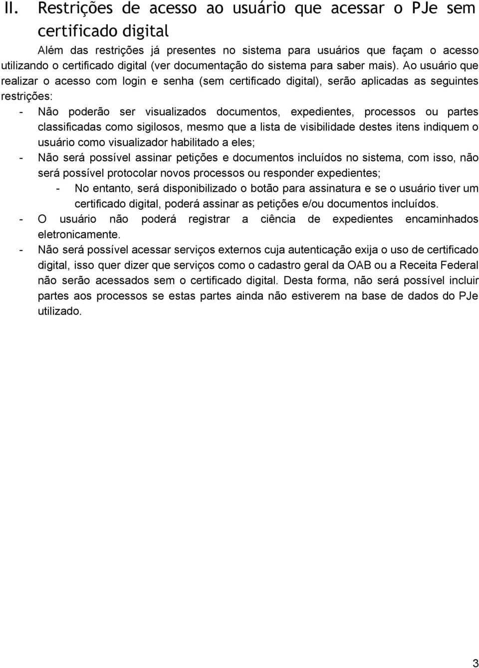 Ao usuário que realizar o acesso com login e senha (sem certificado digital), serão aplicadas as seguintes restrições: Não poderão ser visualizados documentos, expedientes, processos ou partes