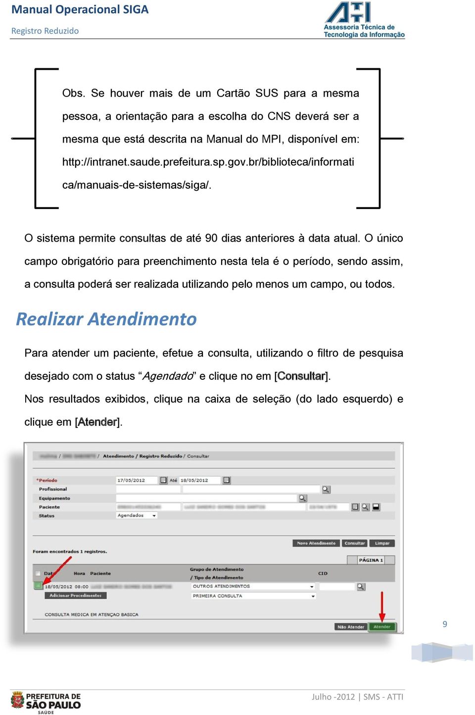 O único campo obrigatório para preenchimento nesta tela é o período, sendo assim, a consulta poderá ser realizada utilizando pelo menos um campo, ou todos.