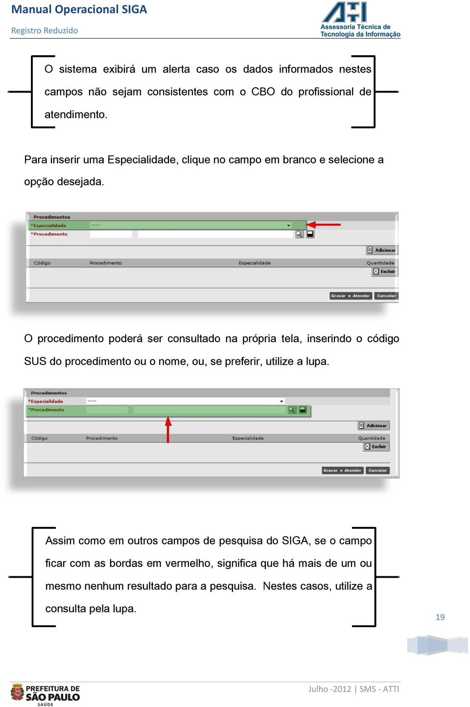 O procedimento poderá ser consultado na própria tela, inserindo o código SUS do procedimento ou o nome, ou, se preferir, utilize a lupa.