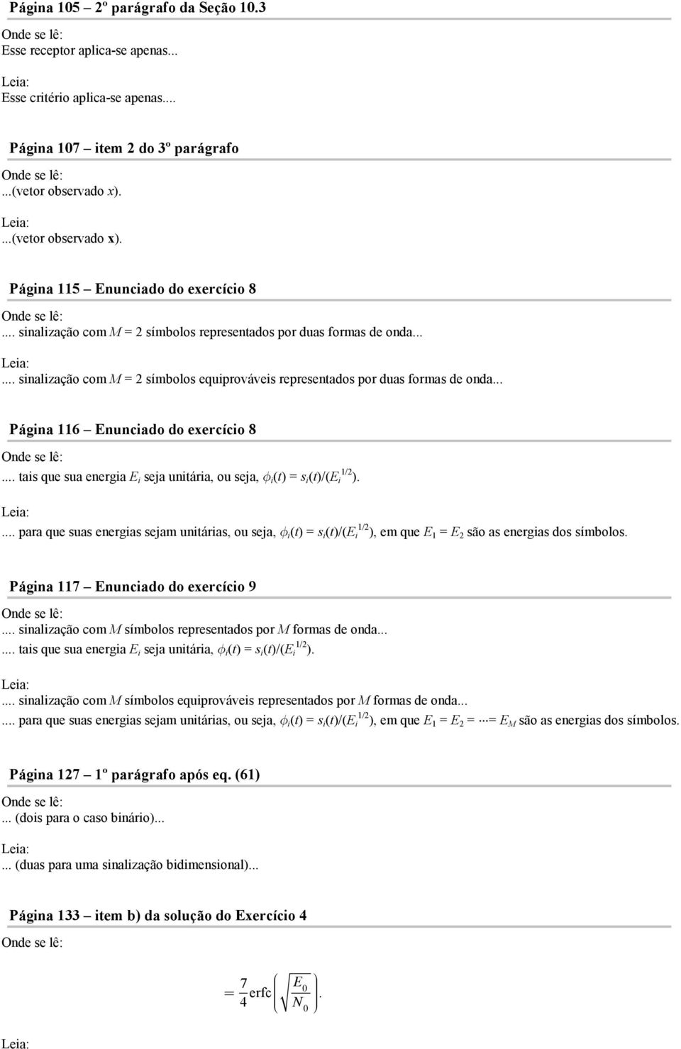 tais que sua energia E i seja unitária, ou seja, φ i (t) = s i (t)/(e 1/ i ) para que suas energias sejam unitárias, ou seja, φ i (t) = s i (t)/(e 1/ i ), em que E 1 = E são as energias dos símbolos