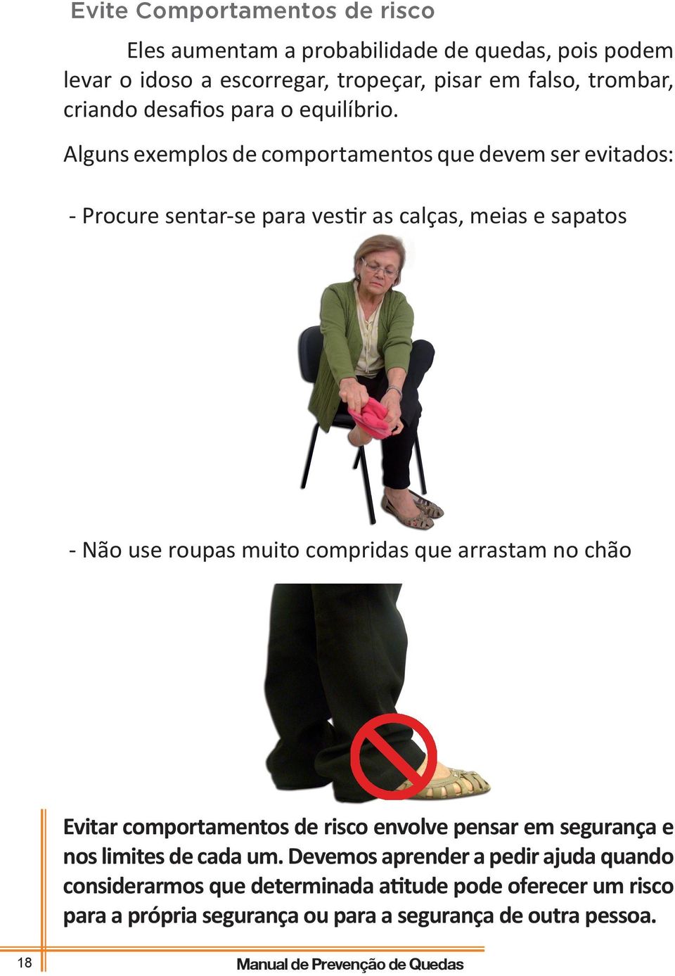 Alguns exemplos de comportamentos que devem ser evitados: - Procure sentar-se para vestir as calças, meias e sapatos - Não use roupas muito compridas que