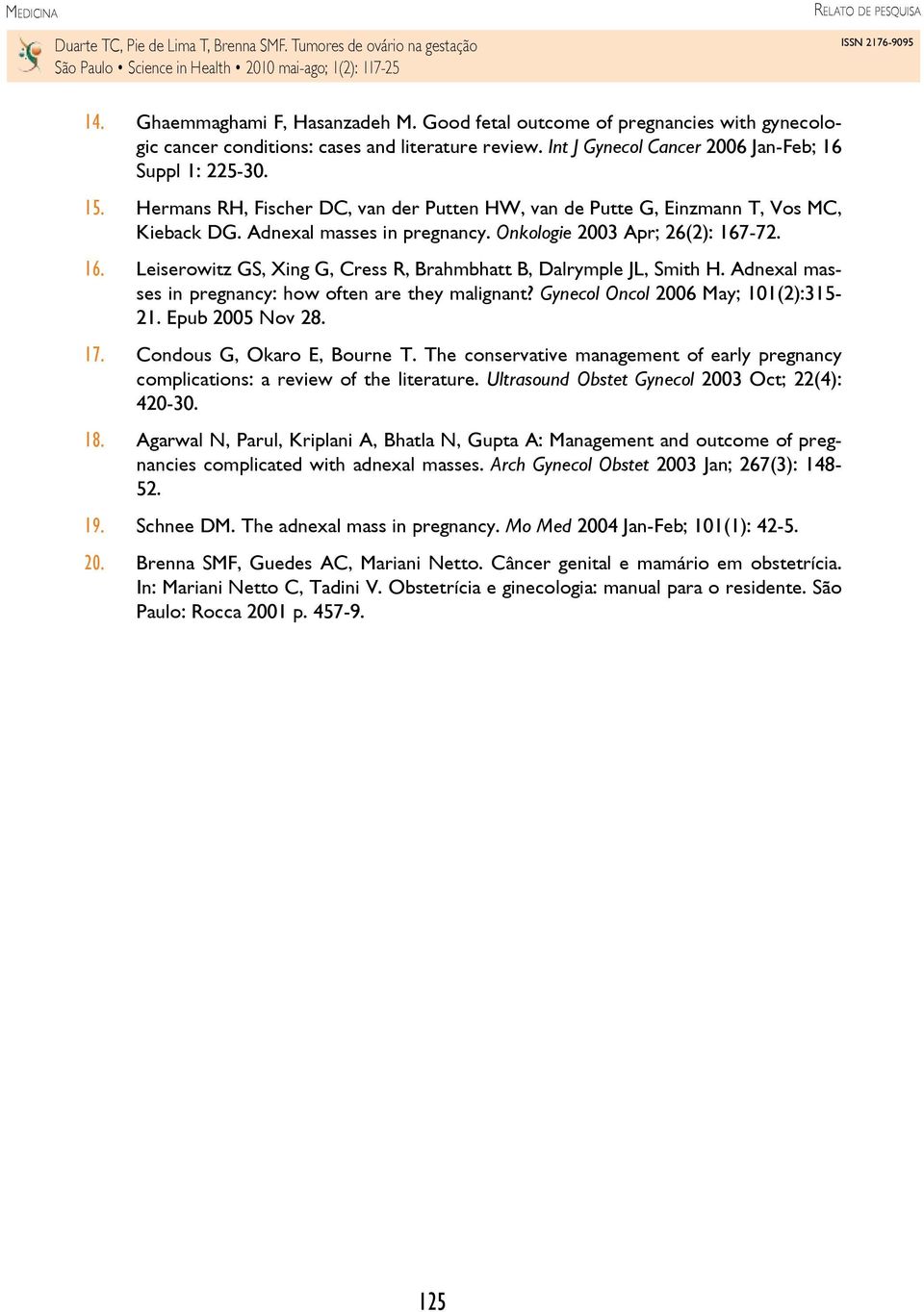 -72. 16. Leiserowitz GS, Xing G, Cress R, Brahmbhatt B, Dalrymple JL, Smith H. Adnexal masses in pregnancy: how often are they malignant? Gynecol Oncol 2006 May; 101(2):315-21. Epub 2005 Nov 28. 17.