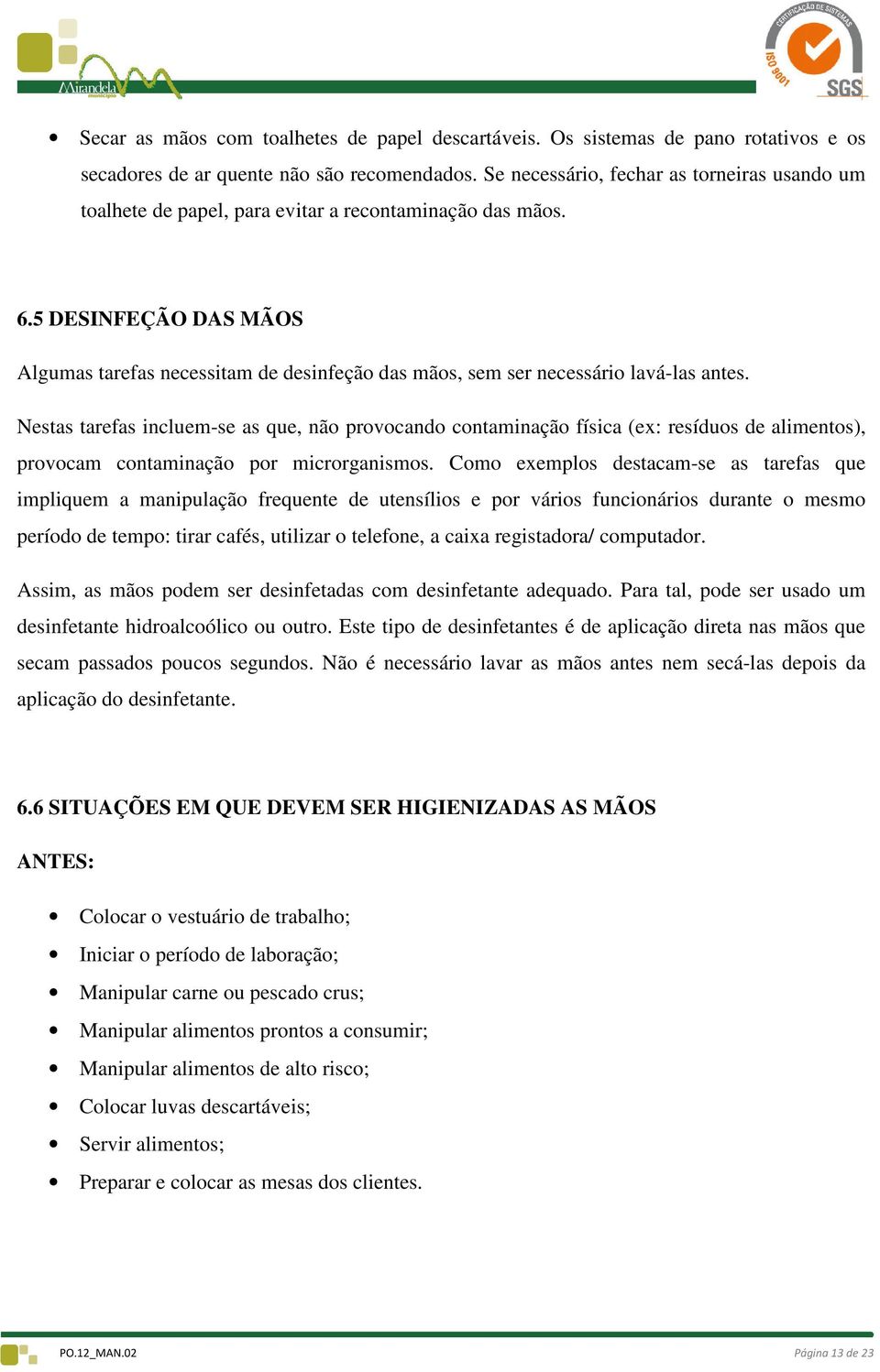 5 DESINFEÇÃO DAS MÃOS Algumas tarefas necessitam de desinfeção das mãos, sem ser necessário lavá-las antes.