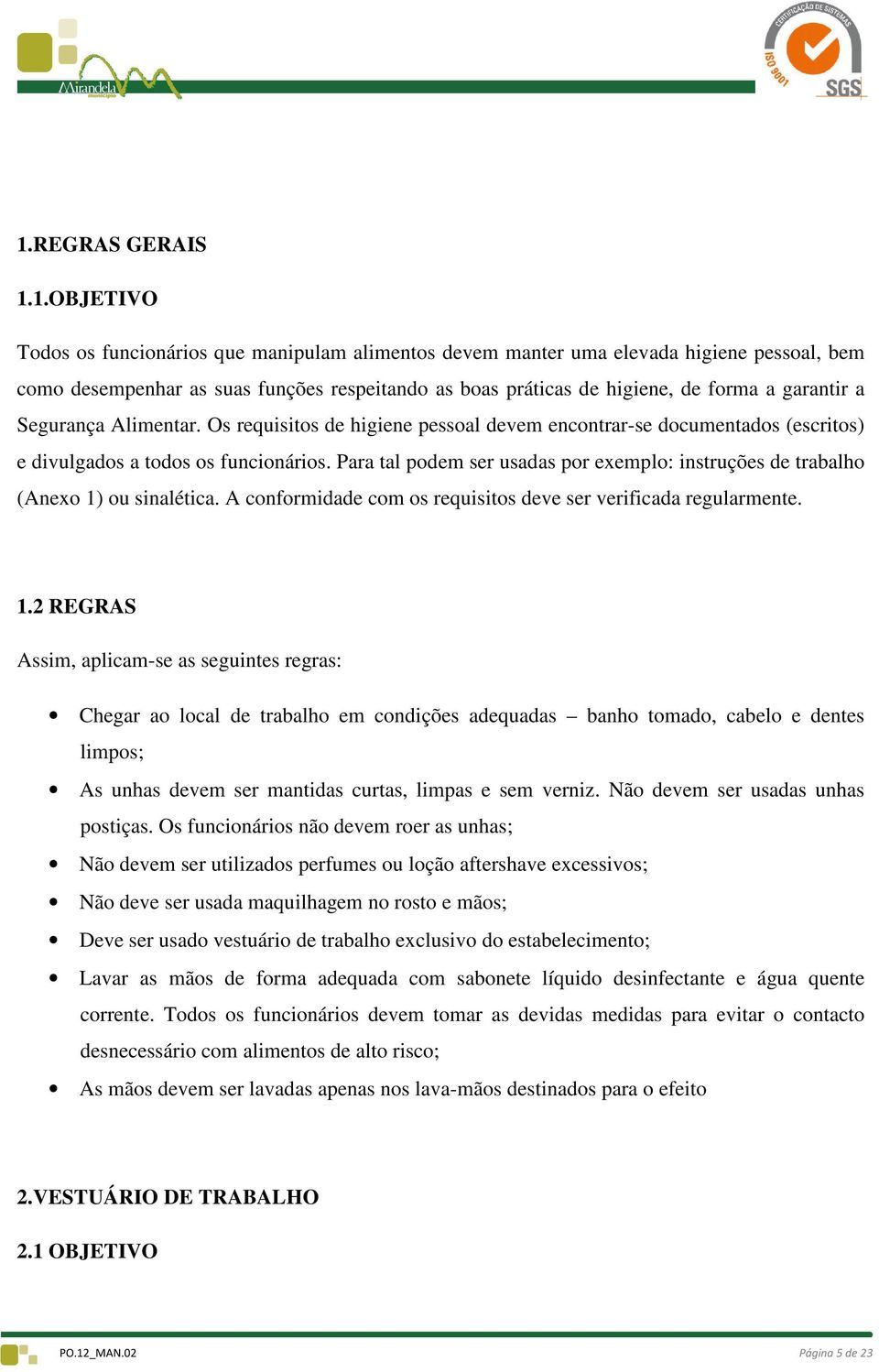 Para tal podem ser usadas por exemplo: instruções de trabalho (Anexo 1)