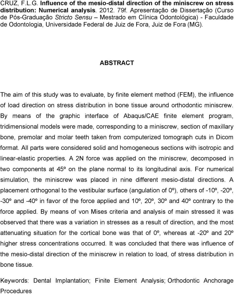 ABSTRACT The aim of this study was to evaluate, by finite element method (FEM), the influence of load direction on stress distribution in bone tissue around orthodontic miniscrew.
