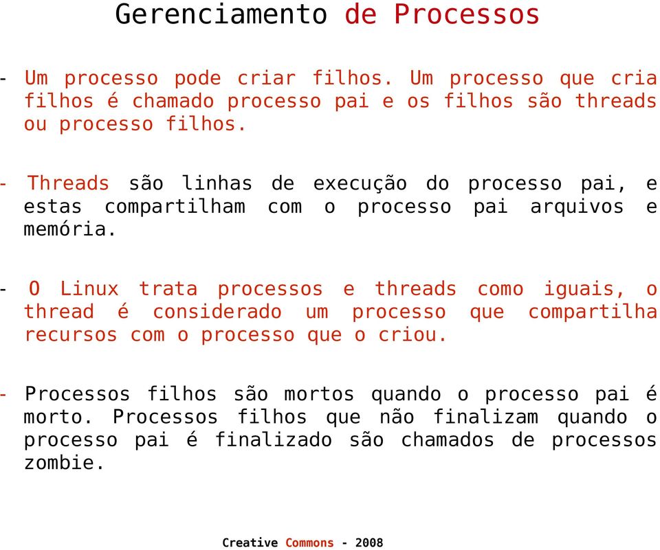 - O Linux trata processos e threads como iguais, o thread é considerado um processo que compartilha recursos com o processo que o