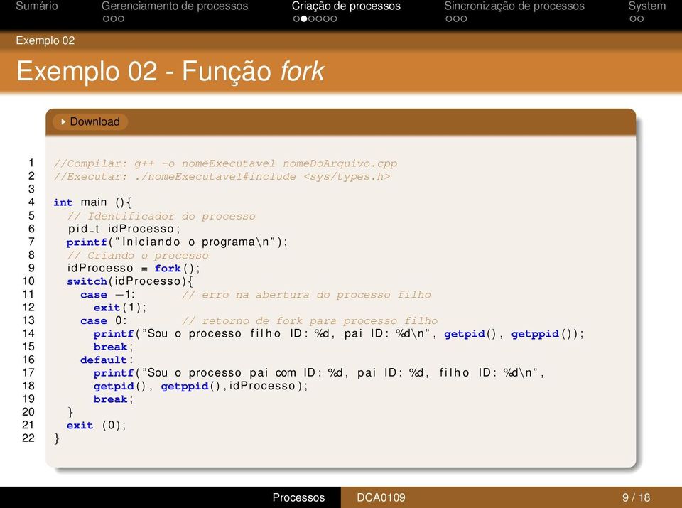 idprocesso ){ 11 case 1: // erro na abertura do processo filho 12 exit ( 1 ) ; 13 case 0: // retorno de fork para processo filho 14 printf ( Sou o processo f i l h o ID : %d, pai ID :