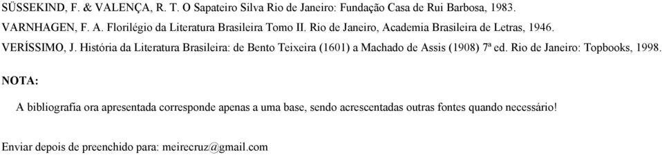 História da Literatura Brasileira: de Bento Teixeira (1601) a Machado de Assis (1908) 7ª ed. Rio de Janeiro: Topbooks, 1998.