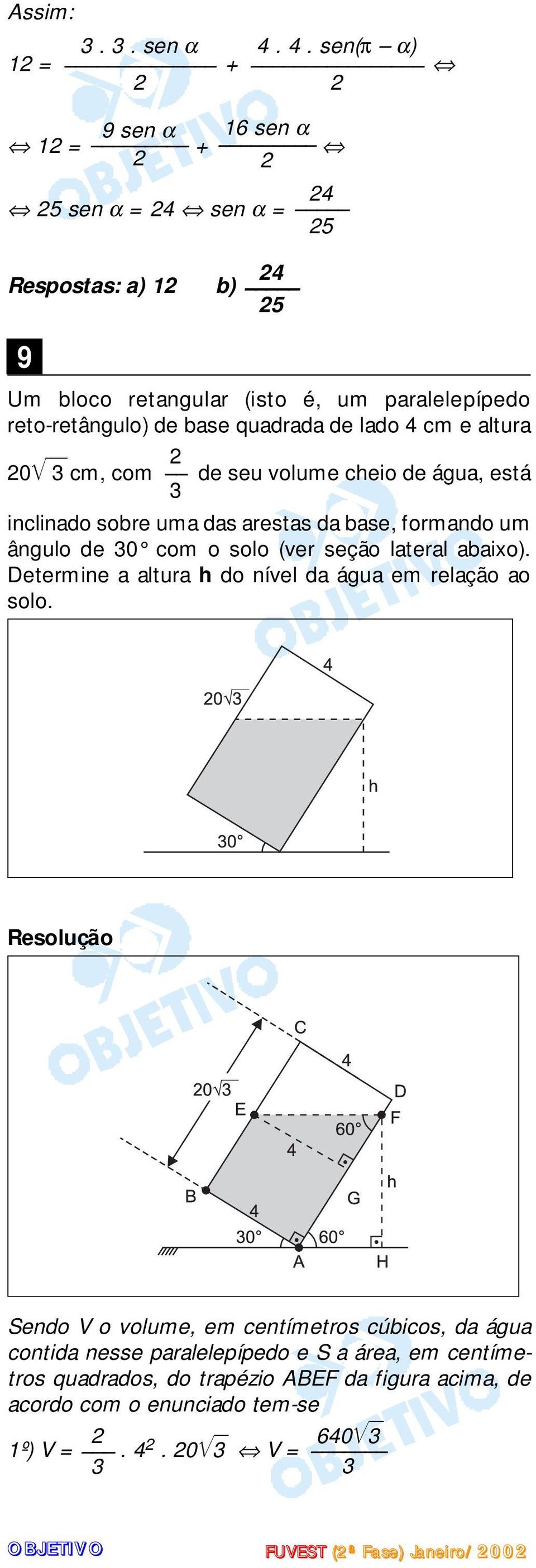 quadrada de lado 4 cm e altura 0 cm, com de seu volume cheio de água, está inclinado sobre uma das arestas da base, formando um ângulo de 0 com o solo (ver