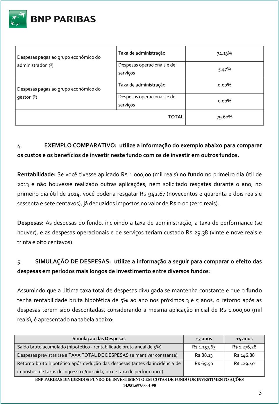 EXEMPLO COMPARATIVO: utilize a informação do exemplo abaixo para comparar os custos e os benefícios de investir neste fundo com os de investir em outros fundos.