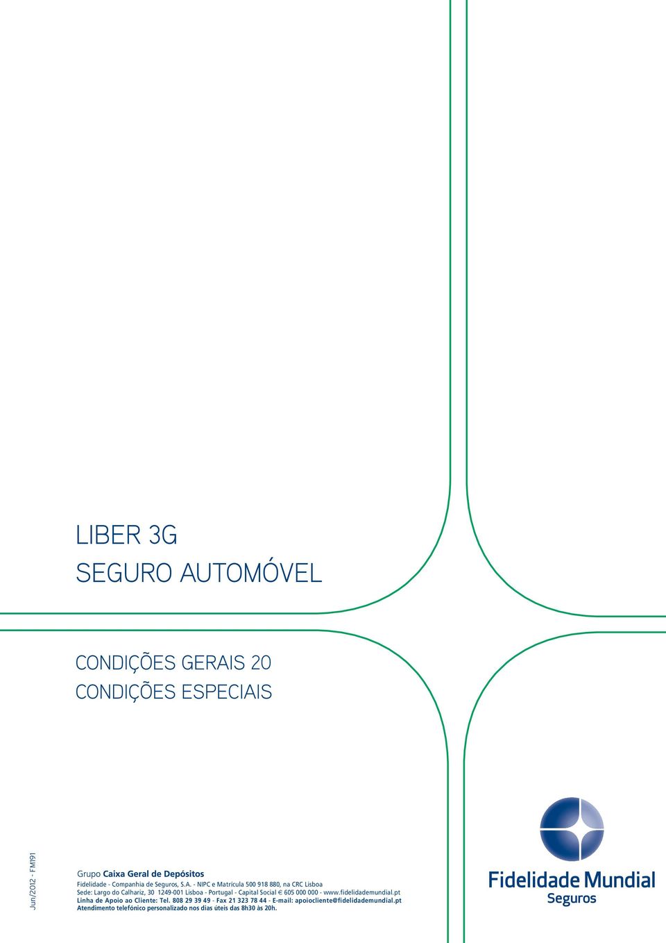 Portugal - Capital Social 605 000 000 - www.fidelidademundial.pt Linha de Apoio ao Cliente: Tel.