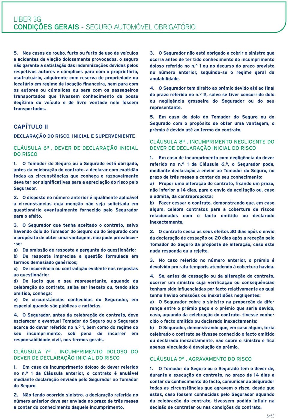 para com o proprietário, usufrutuário, adquirente com reserva de propriedade ou locatário em regime de locação financeira, nem para com os autores ou cúmplices ou para com os passageiros