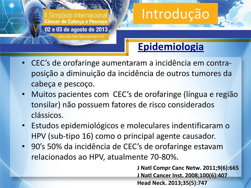 Estudos epidemiológicos e moleculares indentificaram o HPV (sub-tipo 16) como o principal agente causador.