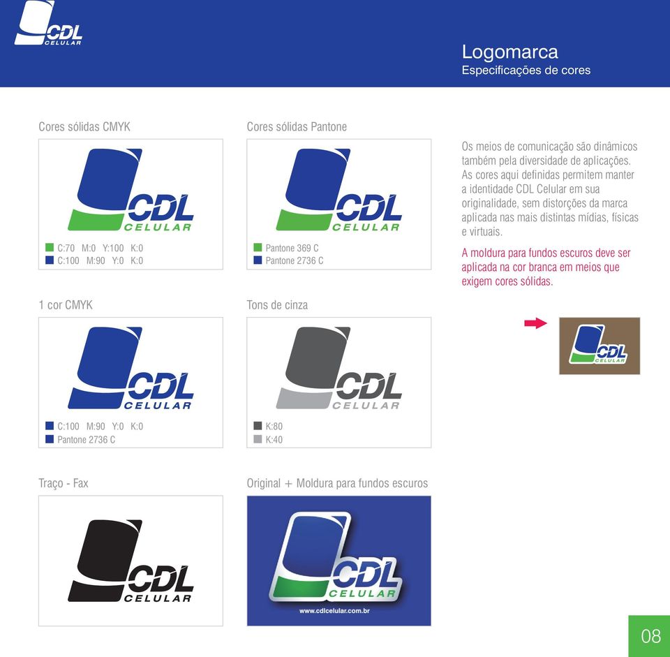 As cores aqui definidas permitem manter a identidade CDL Celular em sua originalidade, sem distorções da marca aplicada nas mais distintas mídias,