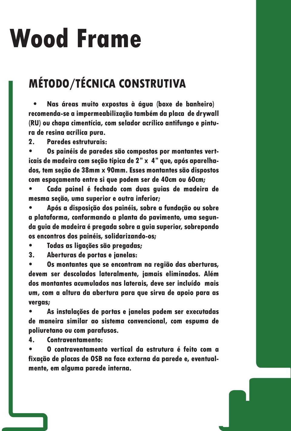 Paredes estruturais: Os painéis de paredes são compostos por montantes verticais de madeira com seção típica de 2 x 4 que, após aparelhados, tem seção de 38mm x 90mm.