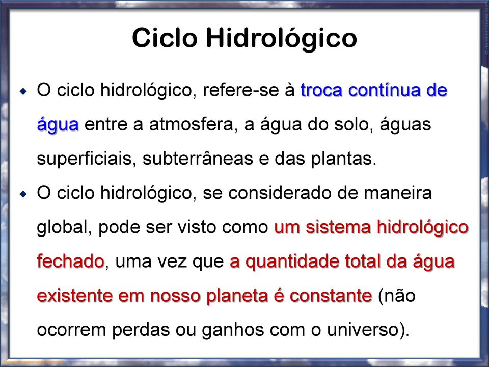 O ciclo hidrológico, se considerado de maneira global, pode ser visto como um sistema