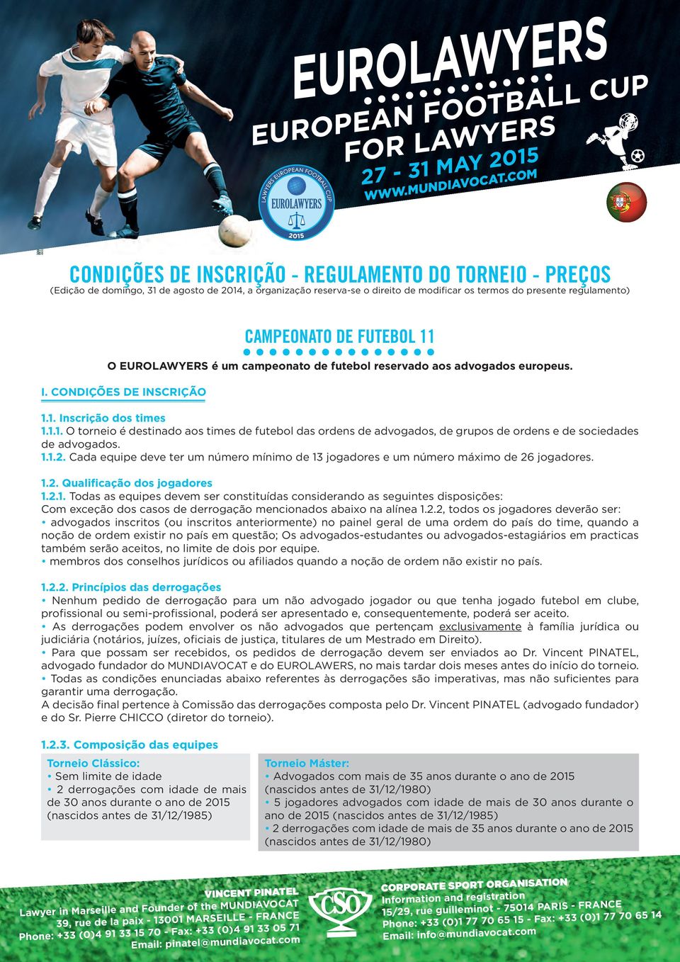 FUTEBOL 11 O EUROLAWYERS é um campeonato de futebol reservado aos advogados europeus. I. CONDIÇÕES DE INSCRIÇÃO 1.1. Inscrição dos times 1.1.1. O torneio é destinado aos times de futebol das ordens de advogados, de grupos de ordens e de sociedades de advogados.