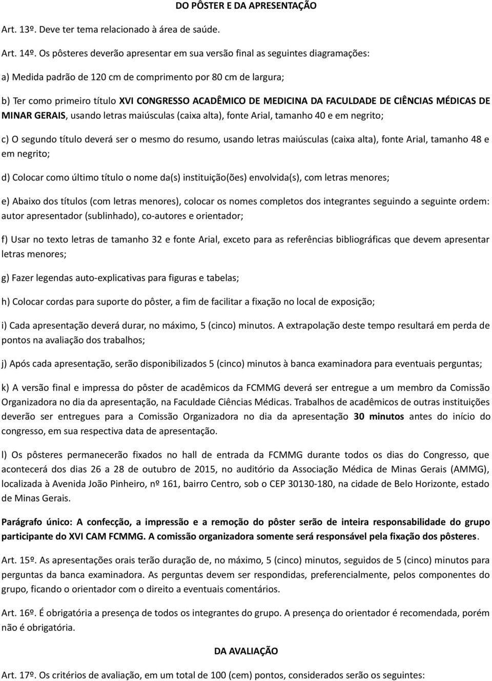 MEDICINA DA FACULDADE DE CIÊNCIAS MÉDICAS DE MINAR GERAIS, usando letras maiúsculas (caixa alta), fonte Arial, tamanho 40 e em negrito; c) O segundo título deverá ser o mesmo do resumo, usando letras