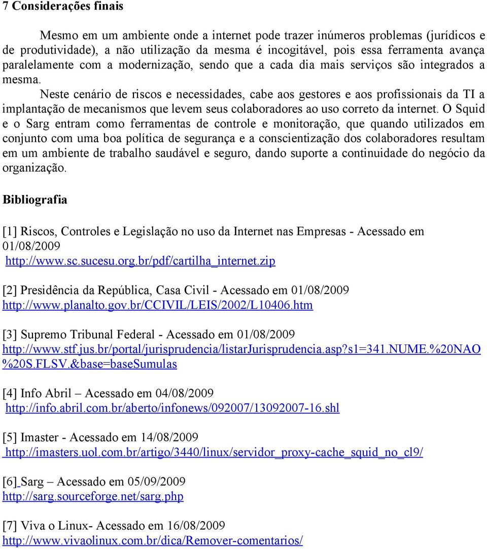 Neste cenário de riscos e necessidades, cabe aos gestores e aos profissionais da TI a implantação de mecanismos que levem seus colaboradores ao uso correto da internet.