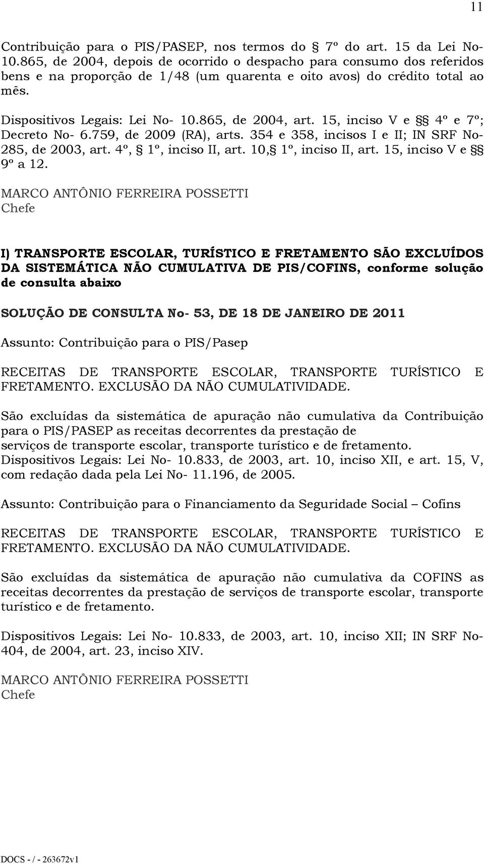 15, inciso V e 4º e 7º; Decreto No- 6.759, de 2009 (RA), arts. 354 e 358, incisos I e II; IN SRF No- 285, de 2003, art. 4º, 1º, inciso II, art. 10, 1º, inciso II, art. 15, inciso V e 9º a 12.