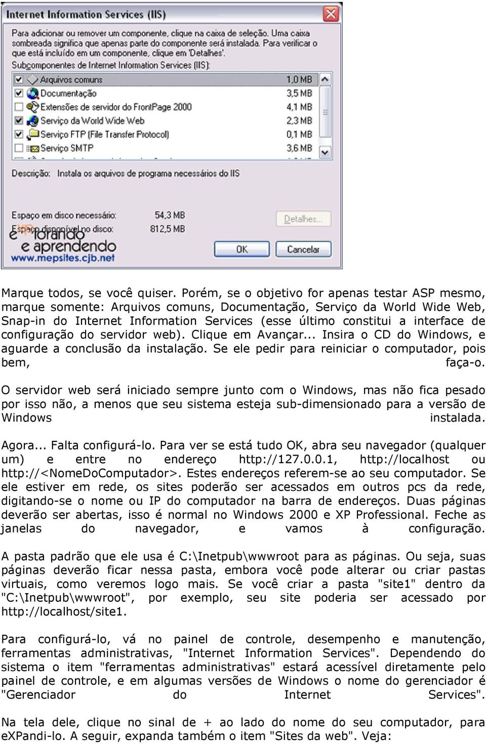de configuração do servidor web). Clique em Avançar... Insira o CD do Windows, e aguarde a conclusão da instalação. Se ele pedir para reiniciar o computador, pois bem, faça-o.