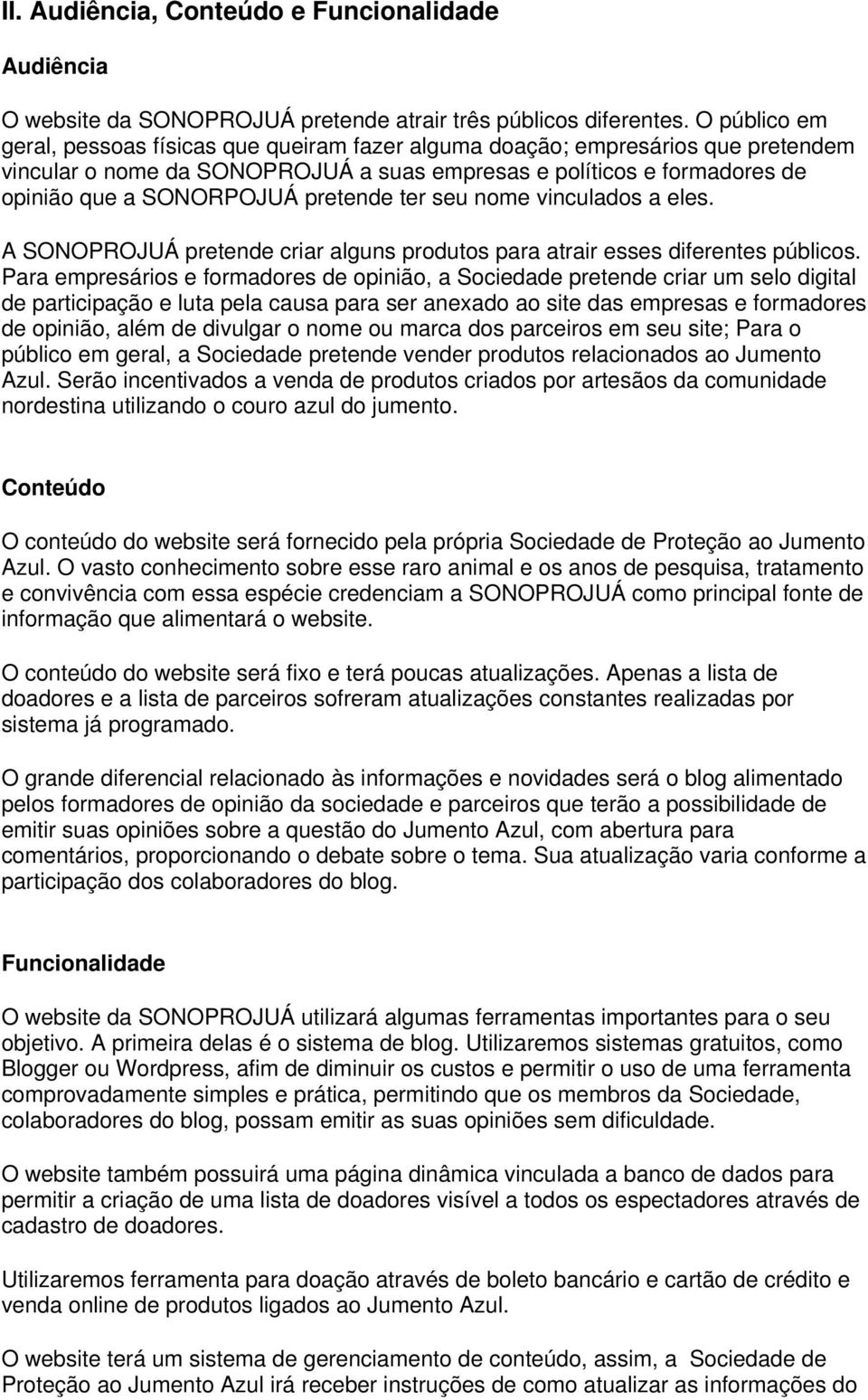 pretende ter seu nome vinculados a eles. A SONOPROJUÁ pretende criar alguns produtos para atrair esses diferentes públicos.