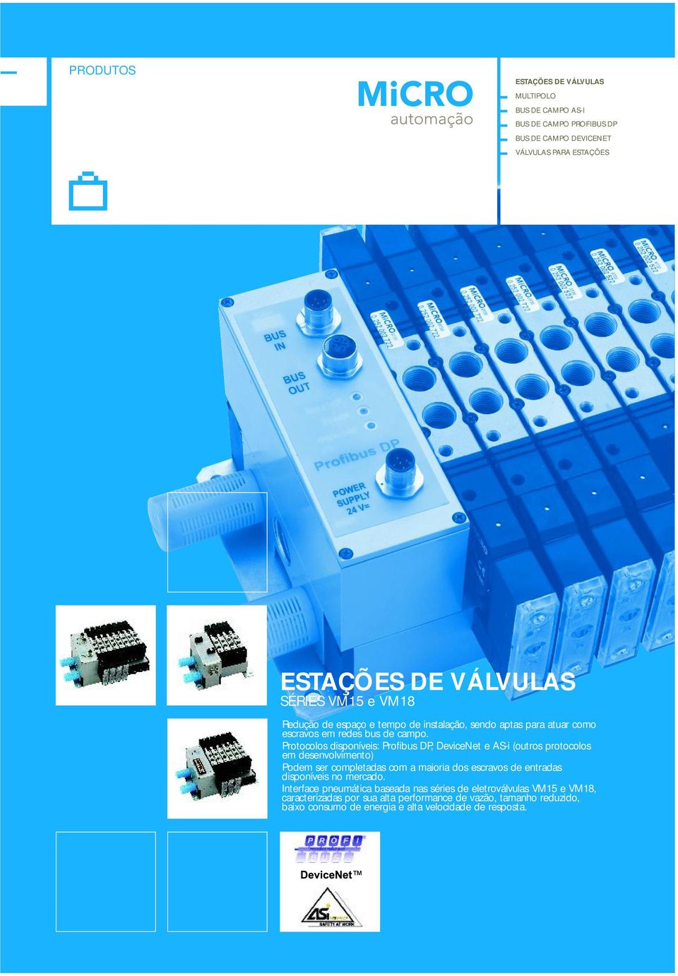 Protocolos disponíveis: Profibus DP, DeviceNet e AS-i (outros protocolos em desenvolvimento) Podem ser completadas com a maioria dos escravos de entradas