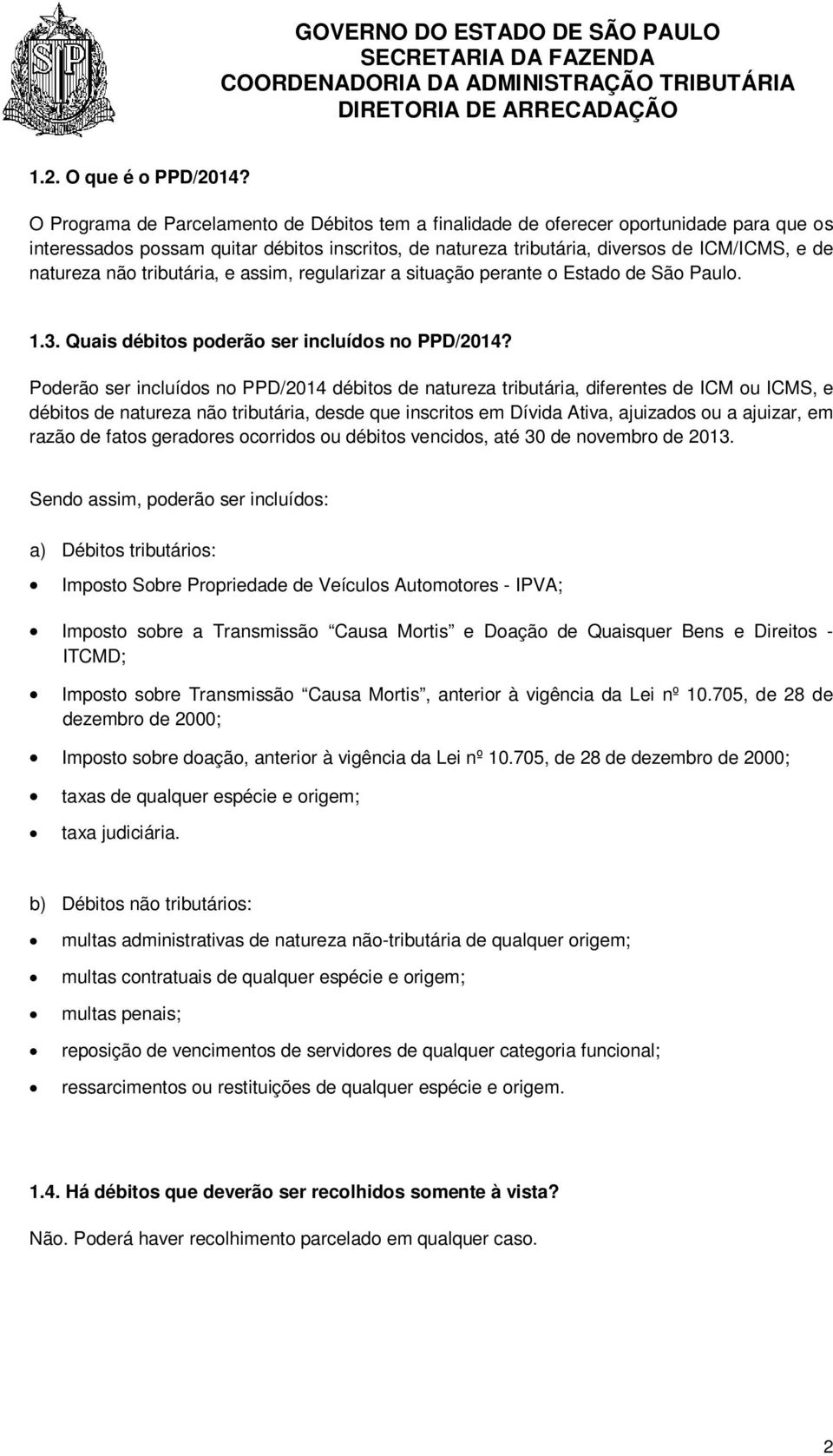 não tributária, e assim, regularizar a situação perante o Estado de São Paulo. 1.3. Quais débitos poderão ser incluídos no PPD/2014?