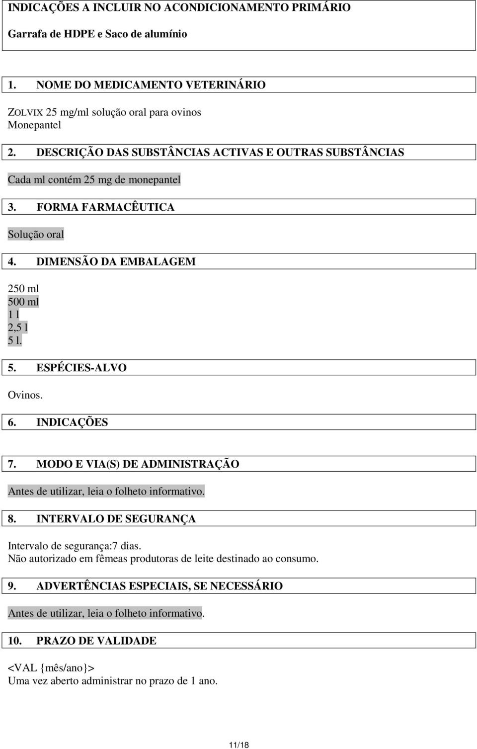 6. INDICAÇÕES 7. MODO E VIA(S) DE ADMINISTRAÇÃO Antes de utilizar, leia o folheto informativo. 8. INTERVALO DE SEGURANÇA Intervalo de segurança:7 dias.