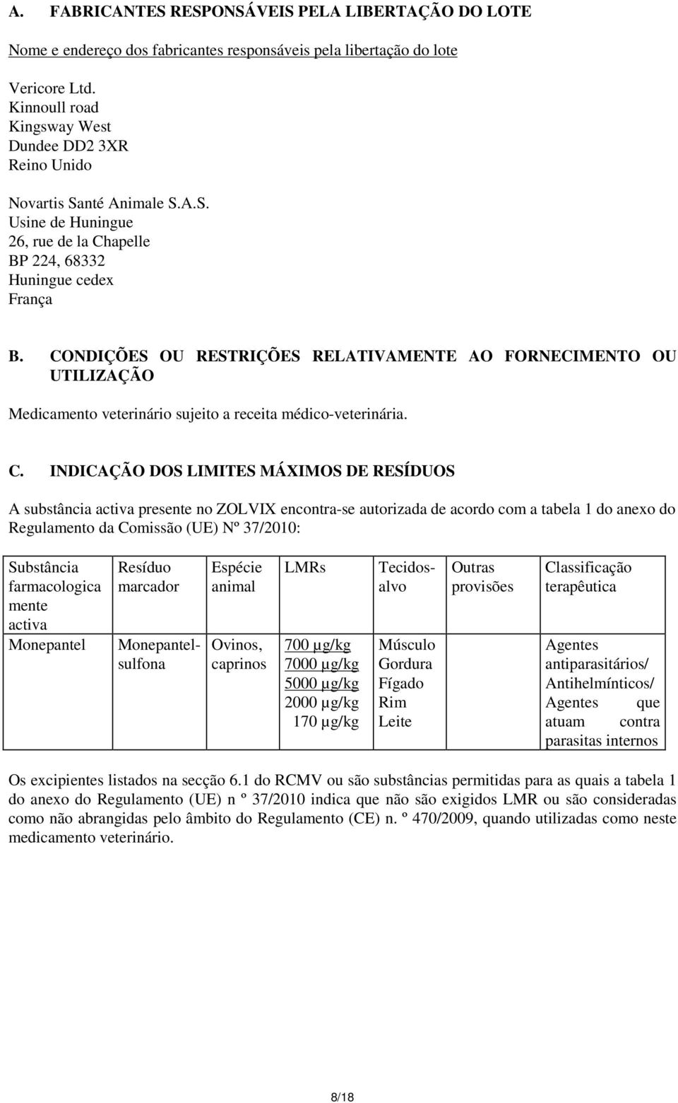 CONDIÇÕES OU RESTRIÇÕES RELATIVAMENTE AO FORNECIMENTO OU UTILIZAÇÃO Medicamento veterinário sujeito a receita médico-veterinária. C.