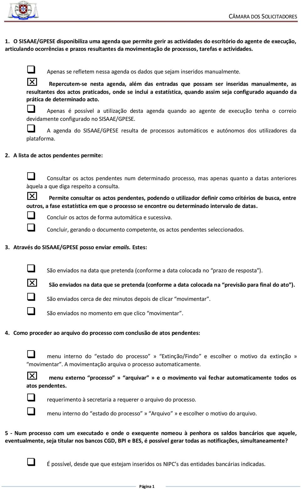 Repercutem-se nesta agenda, além das entradas que possam ser inseridas manualmente, as resultantes dos actos praticados, onde se inclui a estatística, quando assim seja configurado aquando da prática